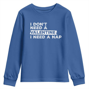 Funny Single Youth Sweatshirt I Don't Need A Valentine I Need A Nap Valentines Day TS10 Royal Blue Print Your Wear