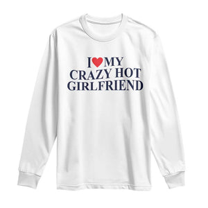 I Love My Girlfriend Long Sleeve Shirt Funny Gift for Him Boyfriend Valentine Hot Girlfriend TS10 White Print Your Wear