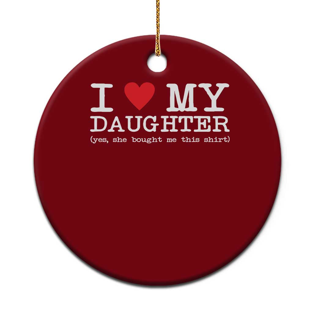 I Love My Daughter Ceramic Ornament Funny Mom Dad Gift From Daughter Classic Logo TS10 1pc Red Print Your Wear