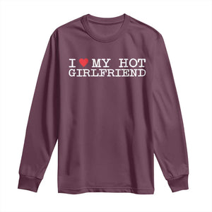 I Love My Hot Girlfriend Long Sleeve Shirt Valentines Day Gifts For Boyfriend TS10 Maroon Print Your Wear