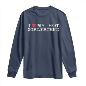 I Love My Hot Girlfriend Long Sleeve Shirt Valentines Day Gifts For Boyfriend TS10 Navy Print Your Wear