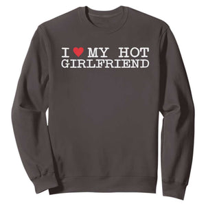 I Love My Hot Girlfriend Sweatshirt Valentines Day Gifts For Boyfriend TS10 Dark Chocolate Print Your Wear