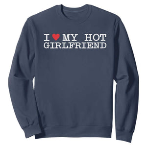 I Love My Hot Girlfriend Sweatshirt Valentines Day Gifts For Boyfriend TS10 Navy Print Your Wear