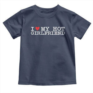 I Love My Hot Girlfriend Toddler T Shirt Valentines Day Gifts For Boyfriend TS10 Navy Print Your Wear