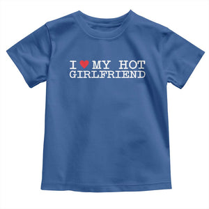 I Love My Hot Girlfriend Toddler T Shirt Valentines Day Gifts For Boyfriend TS10 Royal Blue Print Your Wear