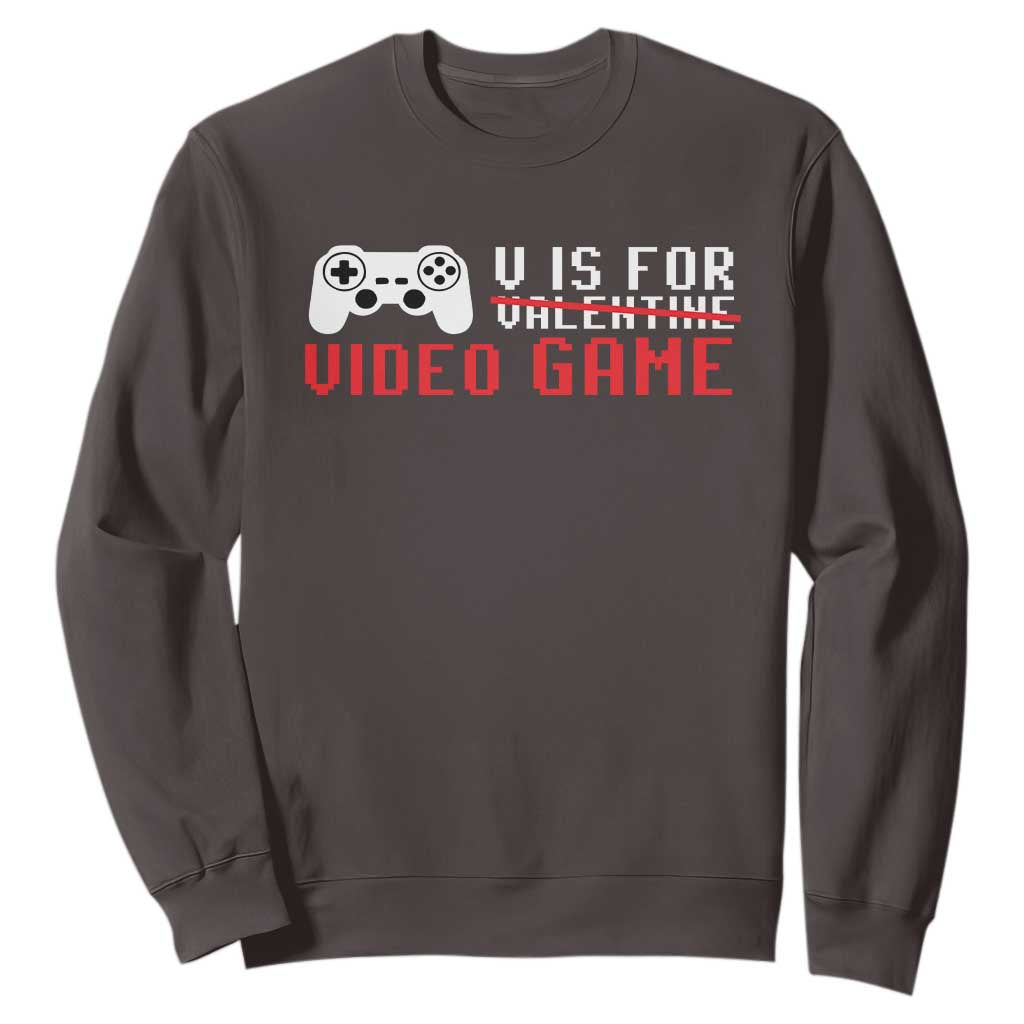 Valentines Day Gamers Sweatshirt V Is For Video Games Gamer TS10 Dark Chocolate Print Your Wear