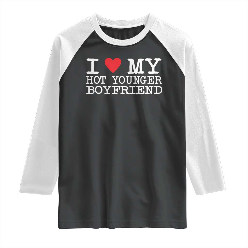 I Love My Hot Younger Boyfriend Raglan Shirt TS10 Black White Print Your Wear