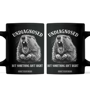Funny Groundhog Meme Undiagnosed But Something Aint Right Coffee Mug TS10 Black Print Your Wear