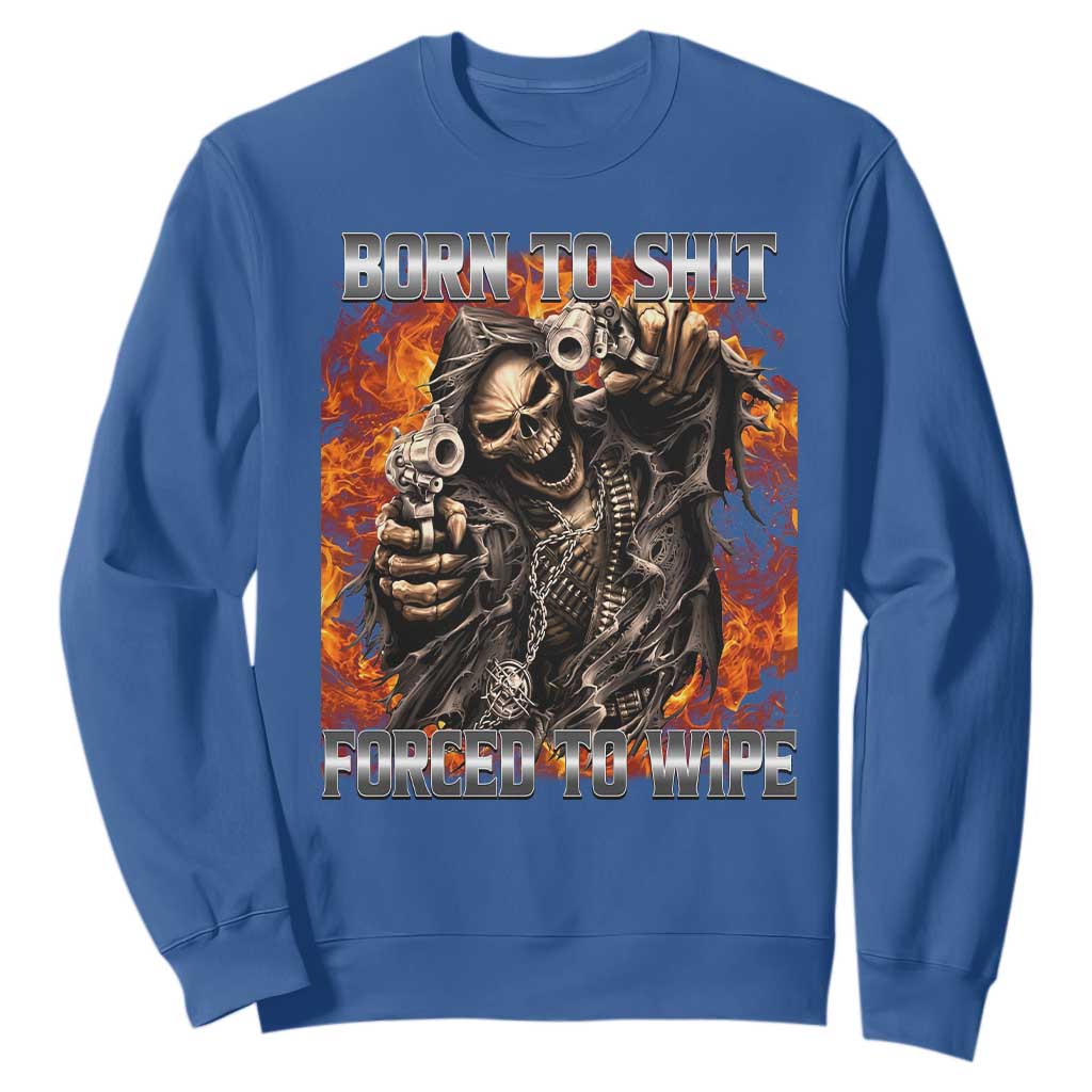 Funny Evil Skeleton Meme Sweatshirt Born to Shit Forced to Wipe TS10 Royal Blue Print Your Wear