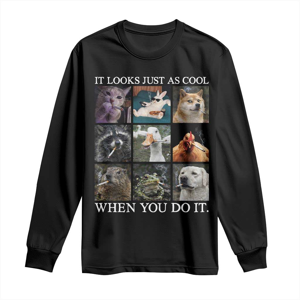 Animals Smoking Cigarettes Meme Long Sleeve Shirt It Looks Just as Cool When You Do It TS10 Black Print Your Wear