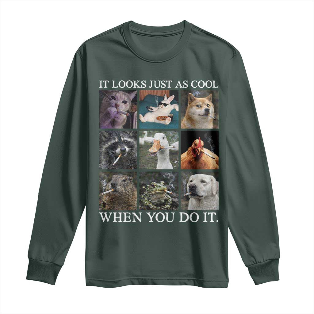 Animals Smoking Cigarettes Meme Long Sleeve Shirt It Looks Just as Cool When You Do It TS10 Dark Forest Green Print Your Wear