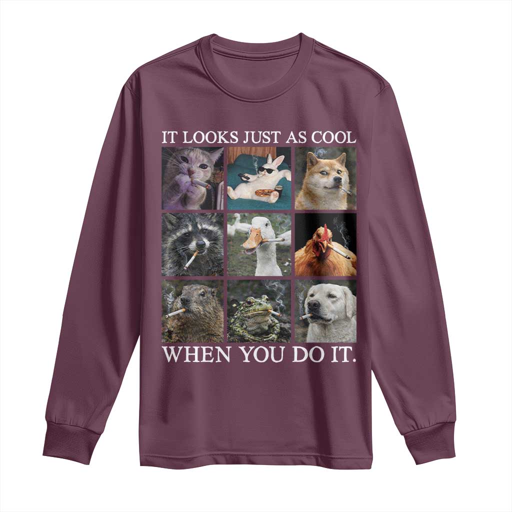 Animals Smoking Cigarettes Meme Long Sleeve Shirt It Looks Just as Cool When You Do It TS10 Maroon Print Your Wear