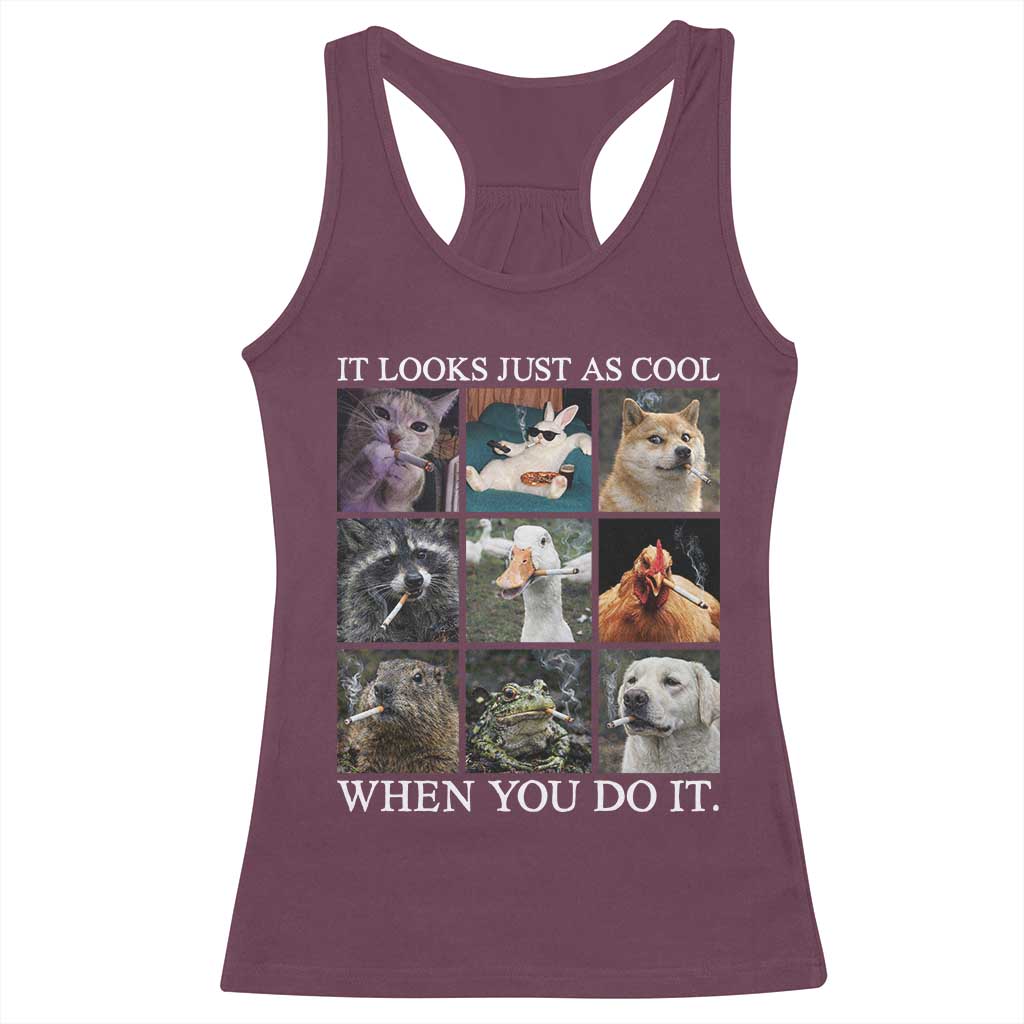 Animals Smoking Cigarettes Meme Racerback Tank Top It Looks Just as Cool When You Do It TS10 Maroon Print Your Wear