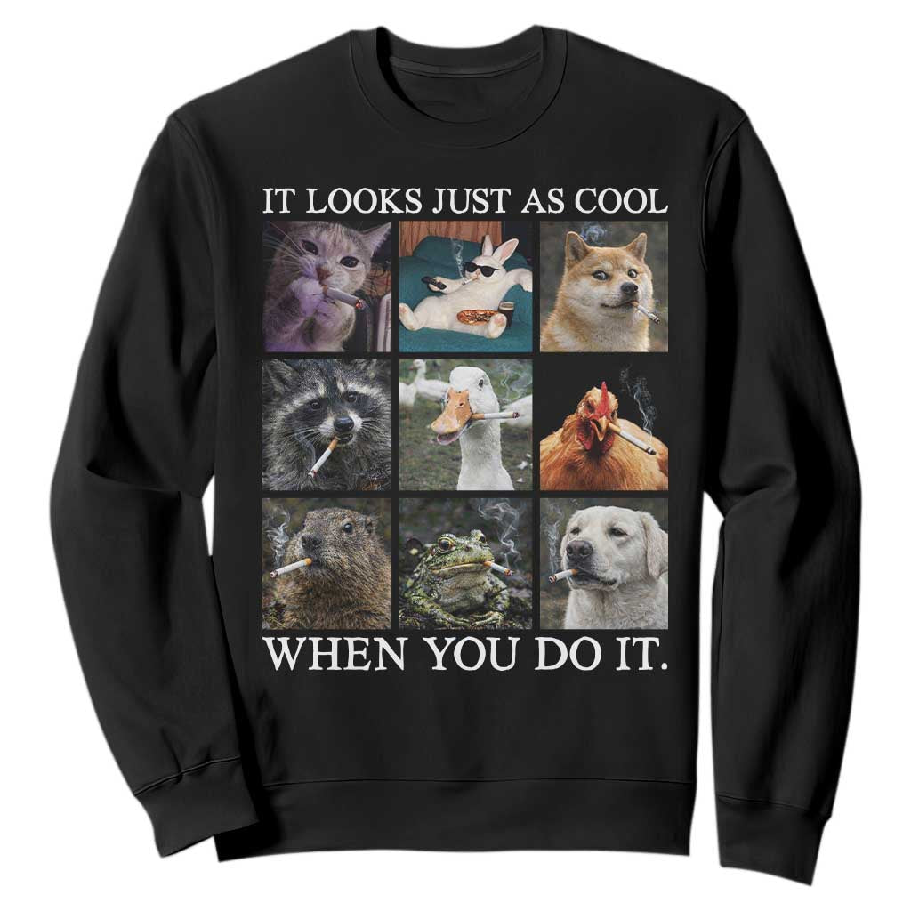 Animals Smoking Cigarettes Meme Sweatshirt It Looks Just as Cool When You Do It TS10 Black Print Your Wear