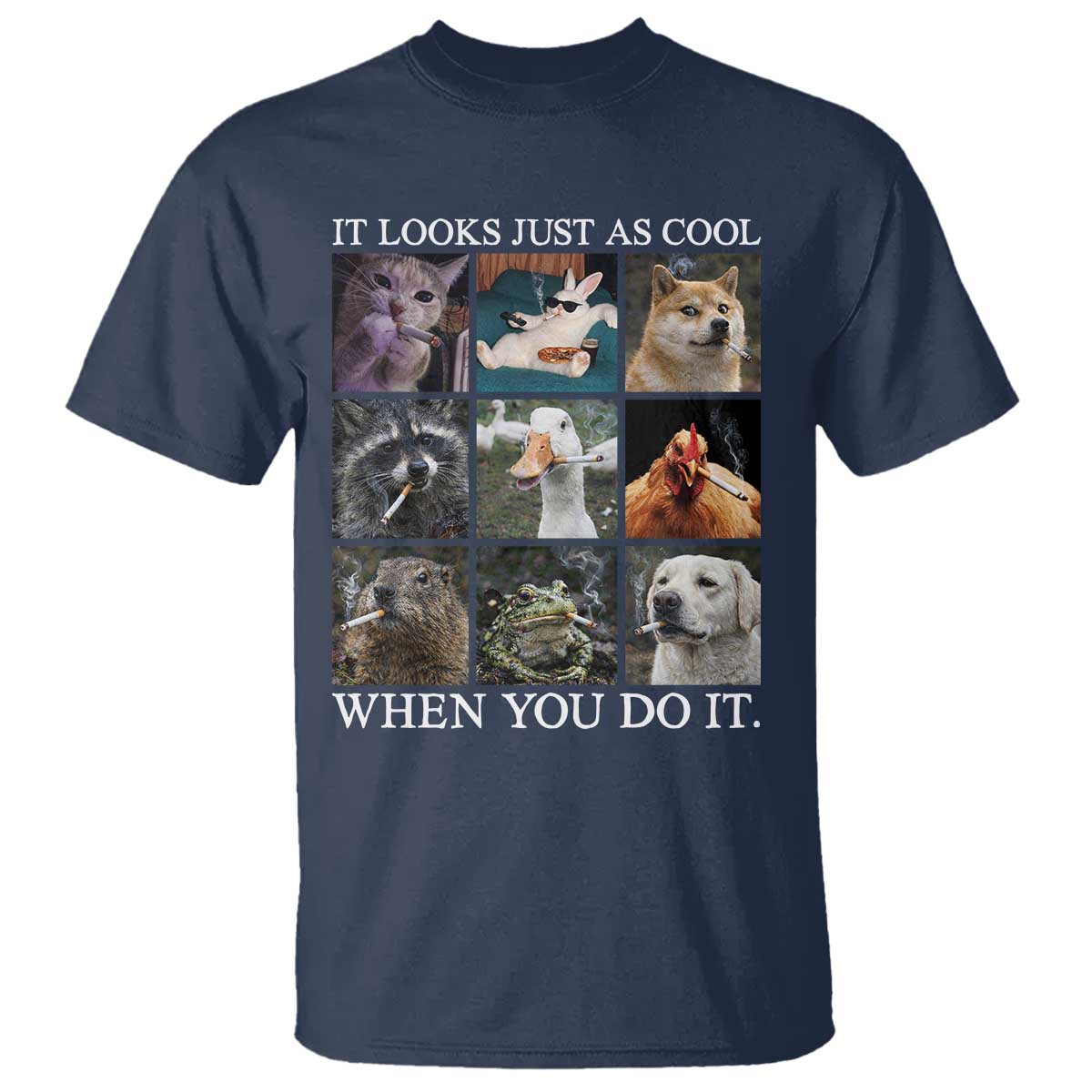 Animals Smoking Cigarettes Meme T Shirt It Looks Just as Cool When You Do It TS10 Navy Print Your Wear