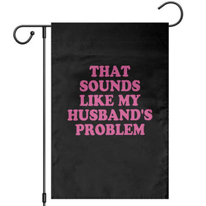 Sarcastic Wife Garden Flag That Sounds Like My Husbands Problem TS10 Black Print Your Wear