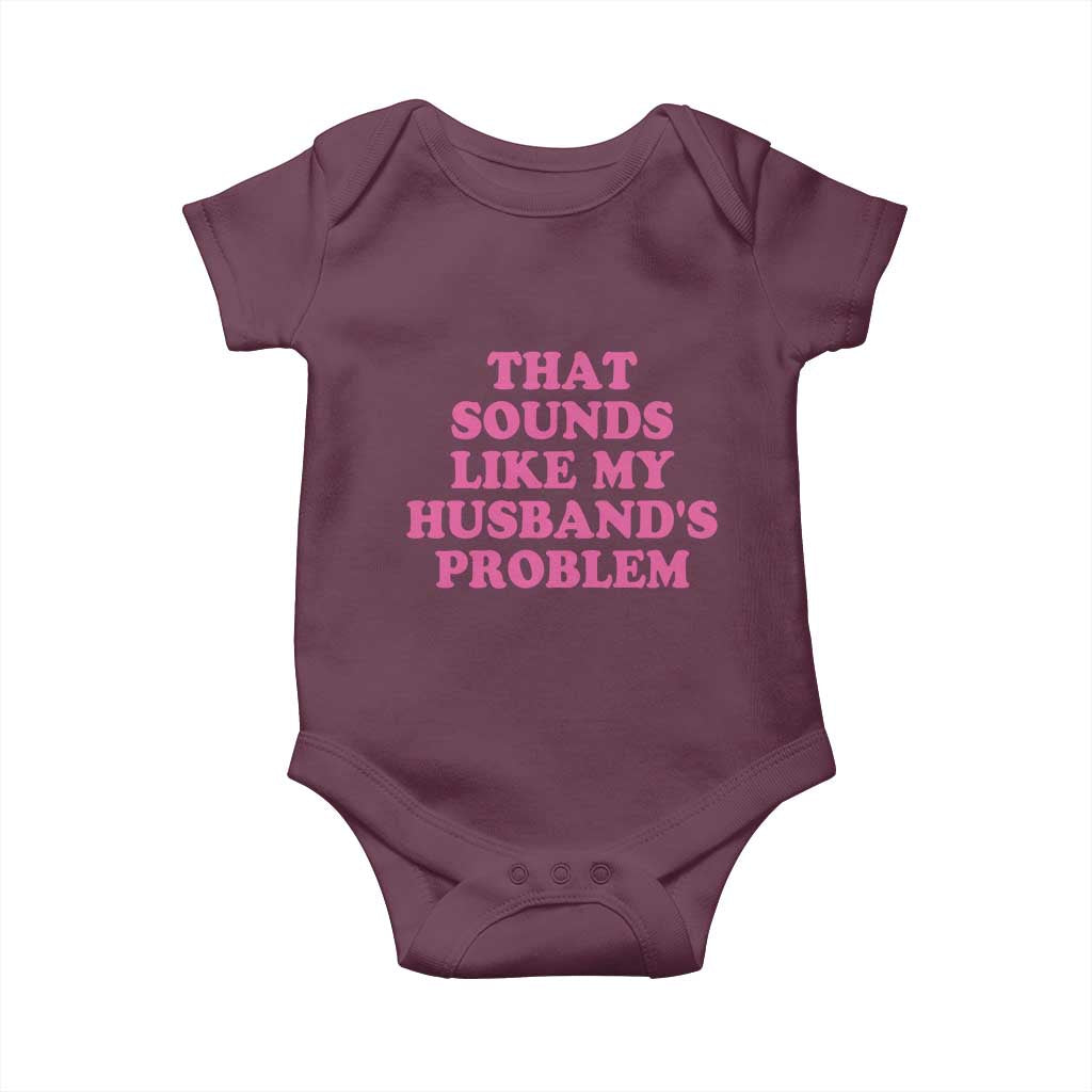 Sarcastic Wife Baby Onesie That Sounds Like My Husbands Problem TS10 Maroon Print Your Wear