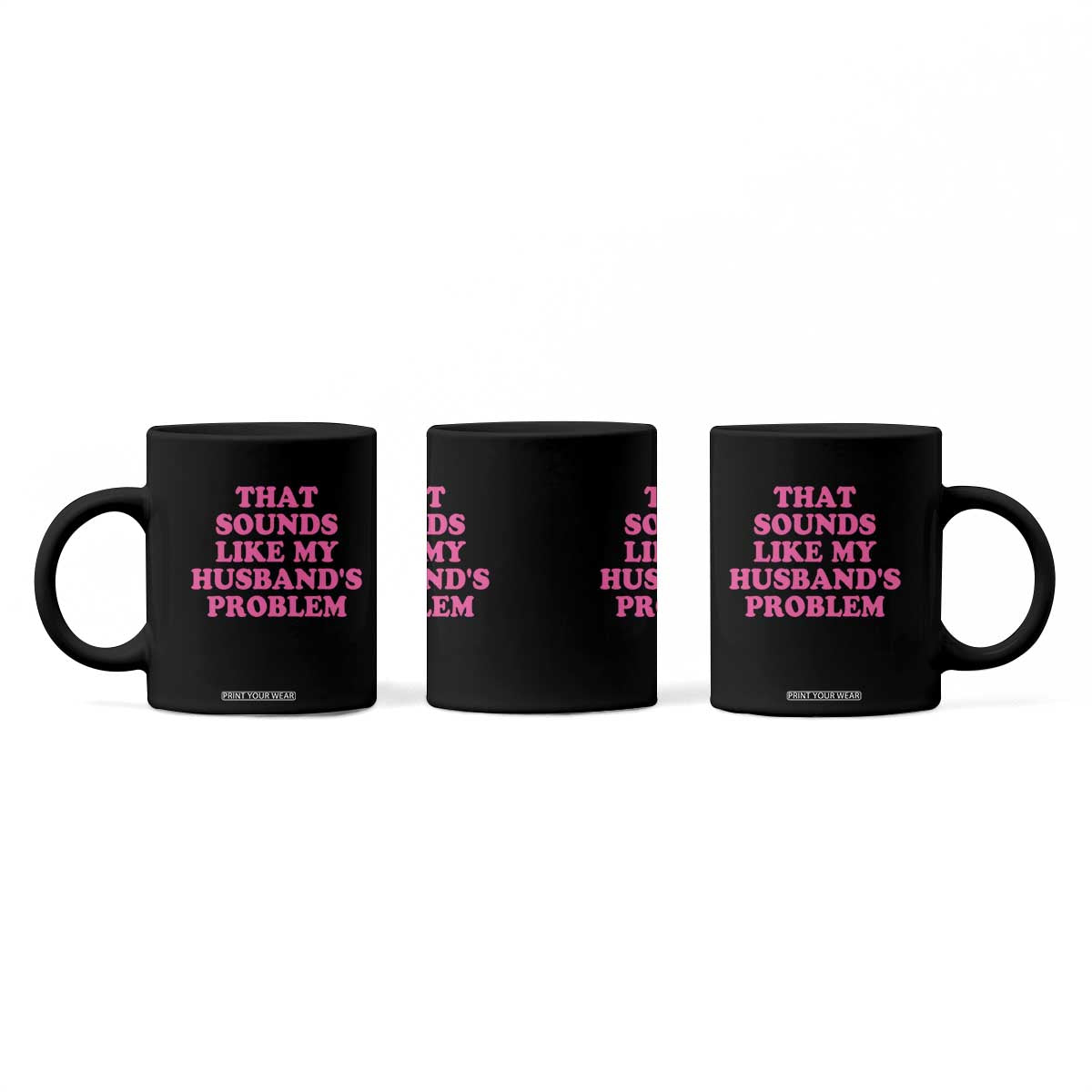 Sarcastic Wife Coffee Mug That Sounds Like My Husbands Problem TS10 Print Your Wear