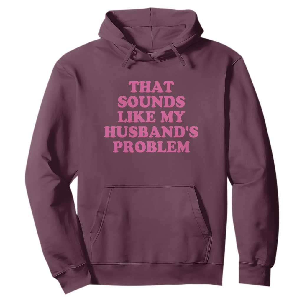 Sarcastic Wife Hoodie That Sounds Like My Husbands Problem TS10 Maroon Print Your Wear
