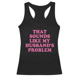 Sarcastic Wife Racerback Tank Top That Sounds Like My Husbands Problem TS10 Black Print Your Wear