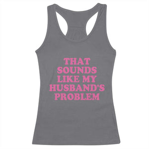 Sarcastic Wife Racerback Tank Top That Sounds Like My Husbands Problem TS10 Charcoal Print Your Wear