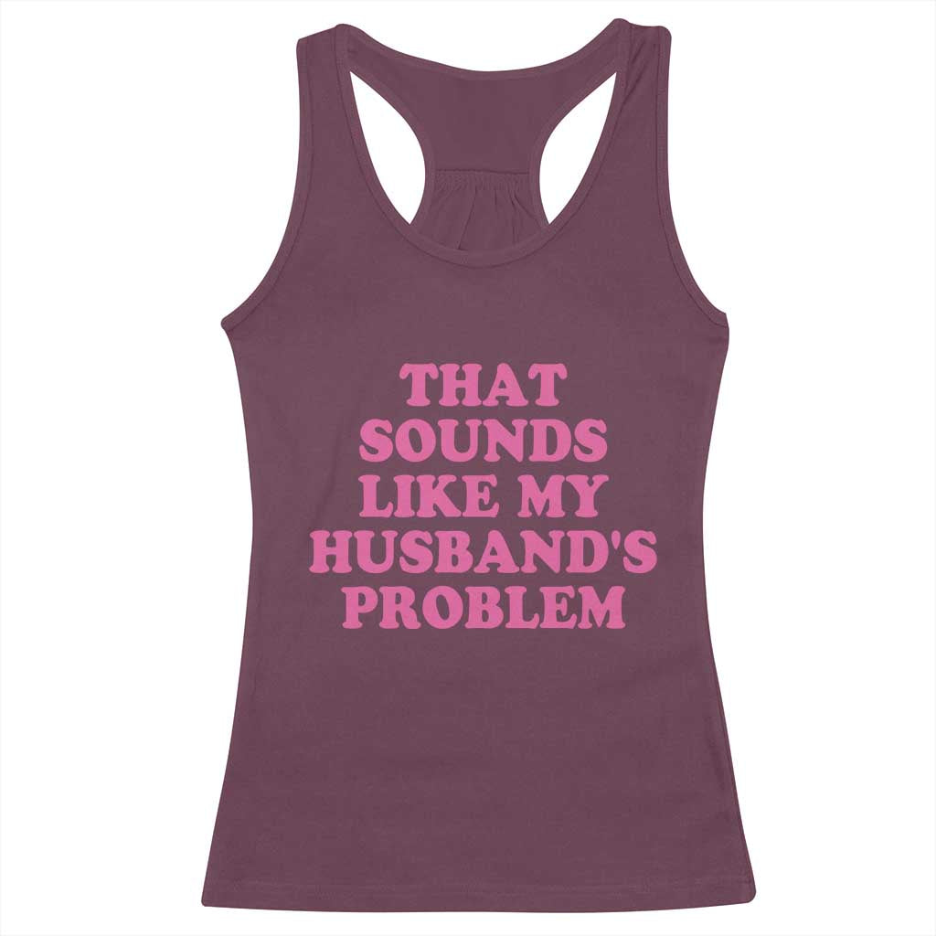 Sarcastic Wife Racerback Tank Top That Sounds Like My Husbands Problem TS10 Maroon Print Your Wear