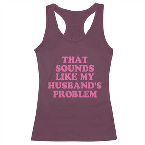 Sarcastic Wife Racerback Tank Top That Sounds Like My Husbands Problem TS10 Maroon Print Your Wear