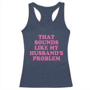 Sarcastic Wife Racerback Tank Top That Sounds Like My Husbands Problem TS10 Navy Print Your Wear