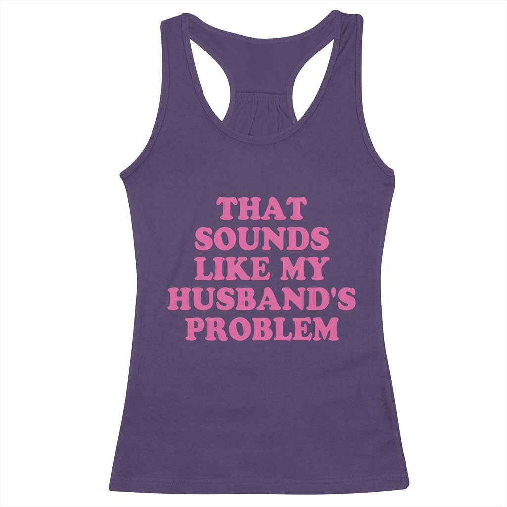 Sarcastic Wife Racerback Tank Top That Sounds Like My Husbands Problem TS10 Purple Print Your Wear