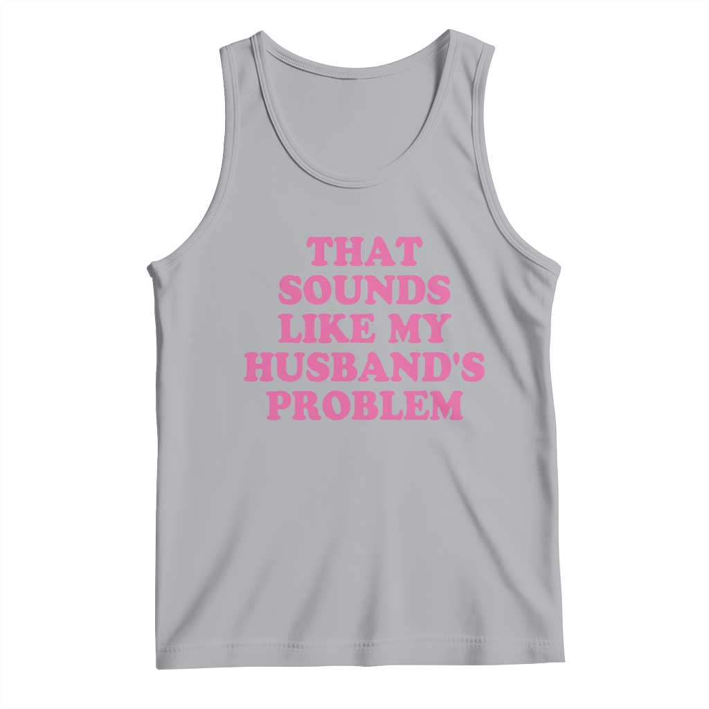 Sarcastic Wife Tank Top That Sounds Like My Husbands Problem TS10 Athletic Heather Print Your Wear