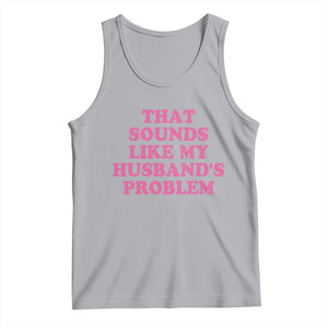 Sarcastic Wife Tank Top That Sounds Like My Husbands Problem TS10 Athletic Heather Print Your Wear