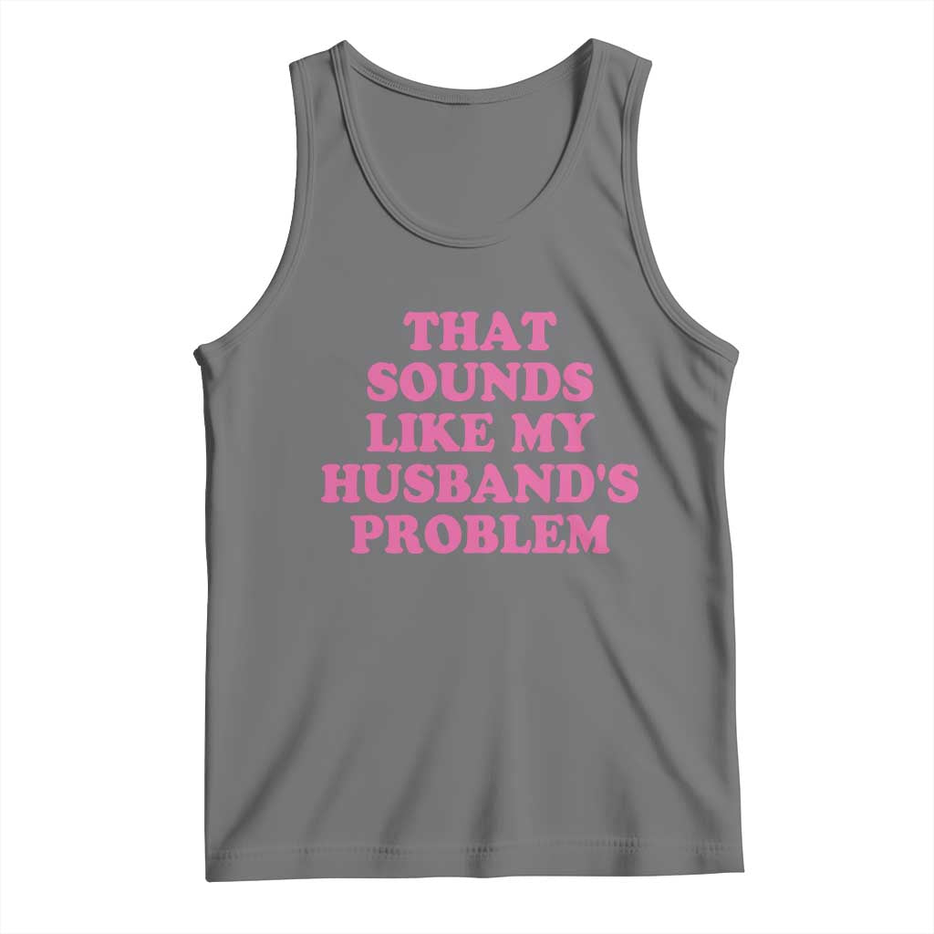 Sarcastic Wife Tank Top That Sounds Like My Husbands Problem TS10 Black Heather Print Your Wear