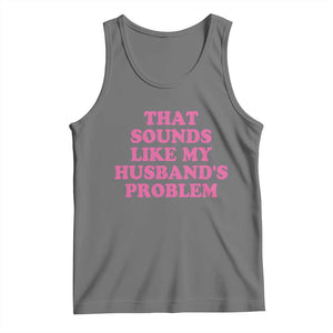 Sarcastic Wife Tank Top That Sounds Like My Husbands Problem TS10 Black Heather Print Your Wear
