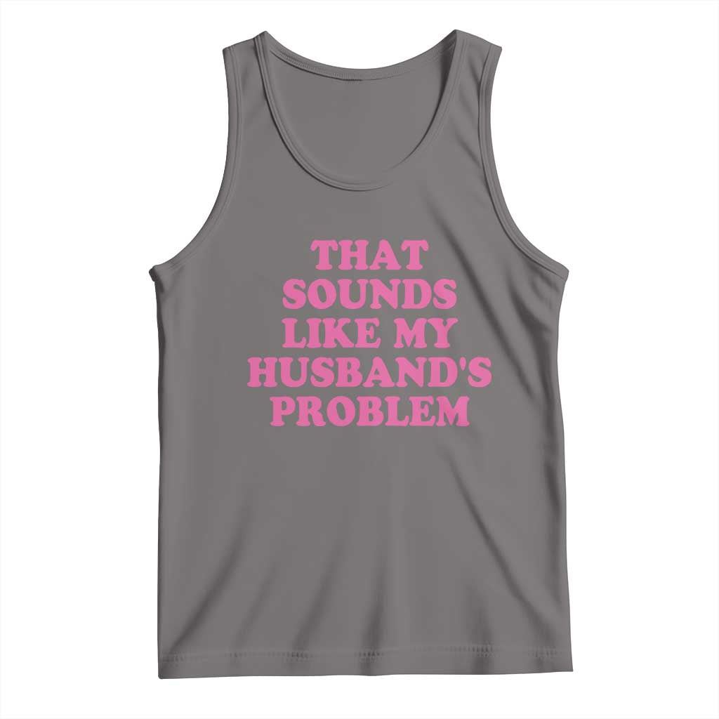 Sarcastic Wife Tank Top That Sounds Like My Husbands Problem TS10 Deep Heather Print Your Wear