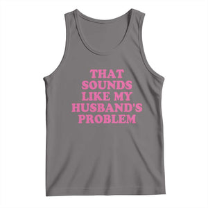 Sarcastic Wife Tank Top That Sounds Like My Husbands Problem TS10 Deep Heather Print Your Wear