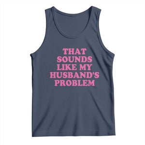 Sarcastic Wife Tank Top That Sounds Like My Husbands Problem TS10 Navy Print Your Wear