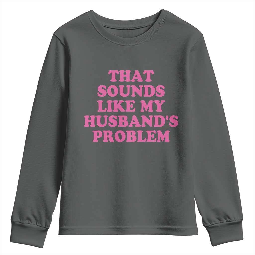 Sarcastic Wife Youth Sweatshirt That Sounds Like My Husbands Problem TS10 Dark Heather Print Your Wear