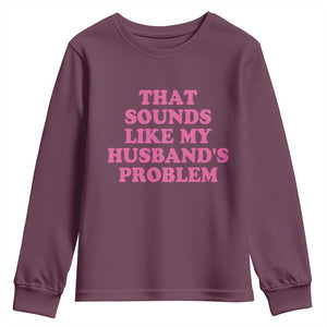 Sarcastic Wife Youth Sweatshirt That Sounds Like My Husbands Problem TS10 Maroon Print Your Wear