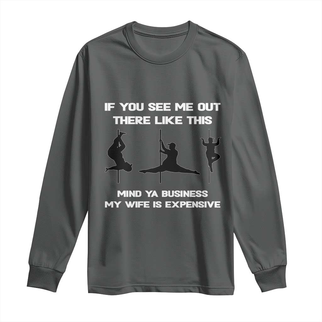 Sarcastic Husband Long Sleeve Shirt Mind Your Business My Wife Is Expensive TS10 Dark Heather Print Your Wear