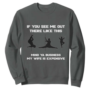 Sarcastic Husband Sweatshirt Mind Your Business My Wife Is Expensive TS10 Dark Heather Print Your Wear