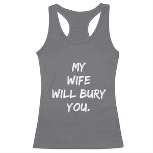 Funny Husband Gift Racerback Tank Top My Wife Will Bury You TS10 Charcoal Print Your Wear