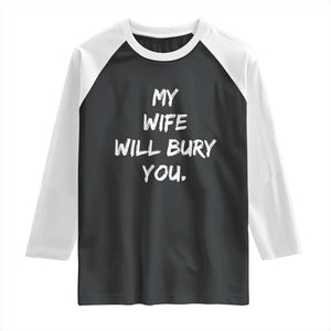 Funny Husband Gift Raglan Shirt My Wife Will Bury You TS10 Black White Print Your Wear