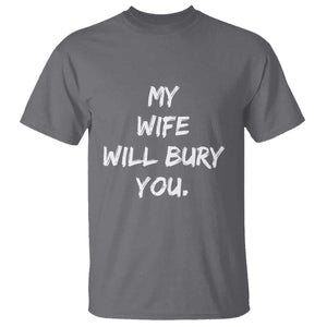 Funny Husband Gift T Shirt My Wife Will Bury You TS10 Charcoal Print Your Wear