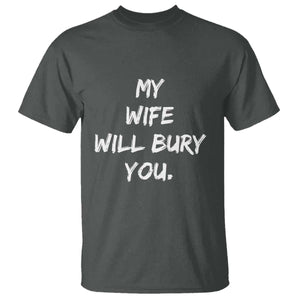 Funny Husband Gift T Shirt My Wife Will Bury You TS10 Dark Heather Print Your Wear