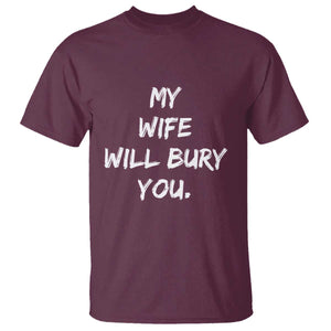 Funny Husband Gift T Shirt My Wife Will Bury You TS10 Maroon Print Your Wear
