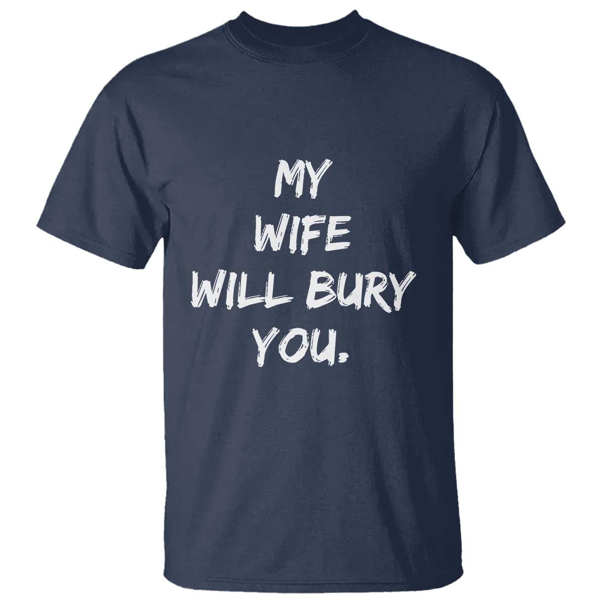 Funny Husband Gift T Shirt My Wife Will Bury You TS10 Navy Print Your Wear