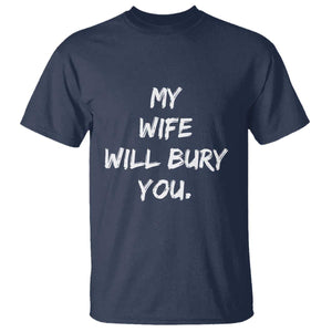Funny Husband Gift T Shirt My Wife Will Bury You TS10 Navy Print Your Wear