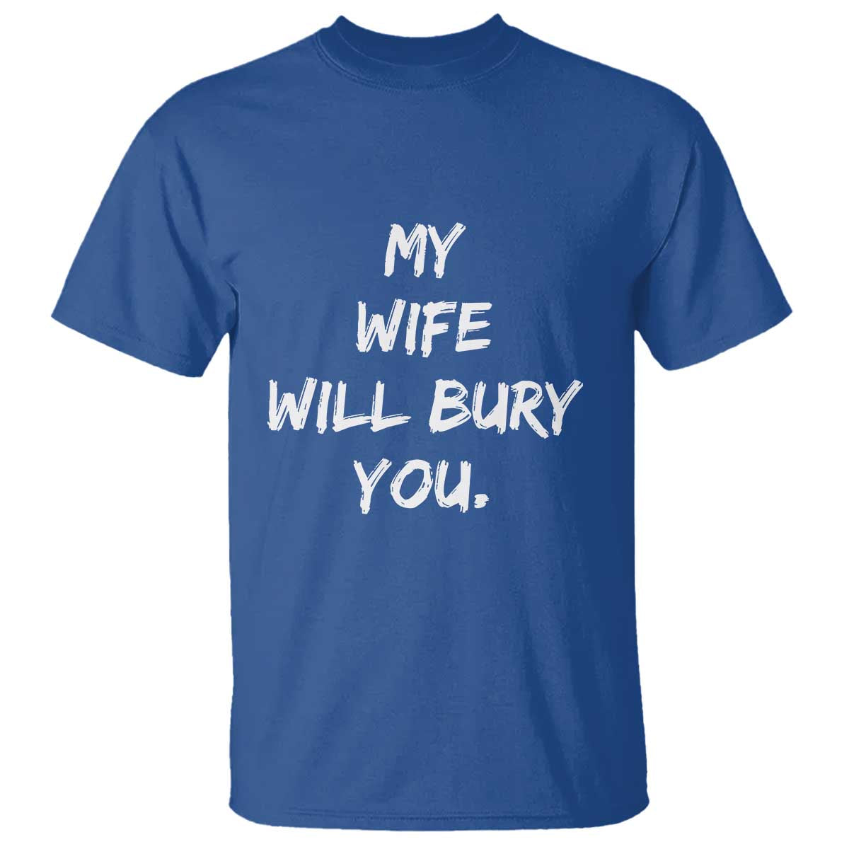 Funny Husband Gift T Shirt My Wife Will Bury You TS10 Royal Blue Print Your Wear