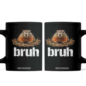 Funny Groundhog Coffee Mug Ground Hog Meme Lover Bruh Groundhog Day TS10 Black Print Your Wear