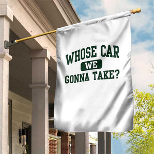 Whose Car We Gonna Take Meme Garden Flag TS10 Print Your Wear